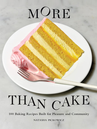 More Than Cake: 100 Baking Recipes Built for Pleasure and Community Natasha Pickowicz at Collagerie