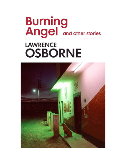 Burning Angel and Other Stories Lawrence Osborne at Collagerie