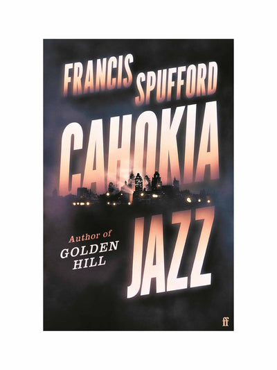 Cahokia Jazz: From the prize winning author of Golden Hill ‘the best book of the century’ Richard Osman Francis Spufford at Collagerie