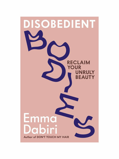 Emma Dabiri Disobedient Bodies: Reclaim Your Unruly Beauty By Emma Dabiri at Collagerie