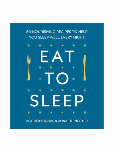 Eat to Sleep: 80 Nourishing Recipes to Help You Sleep Well Every Night Heather Thomas and Alina Tierney at Collagerie