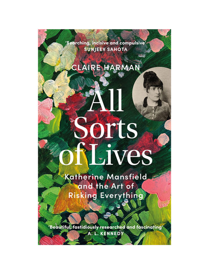 All Sorts of Lives: Katherine Mansfield and the Art of Risking Everything Claire Harman at Collagerie