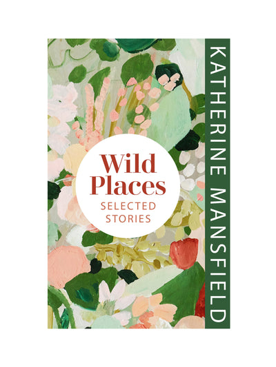 Wild Places: Selected Stories Katherine Mansfield at Collagerie